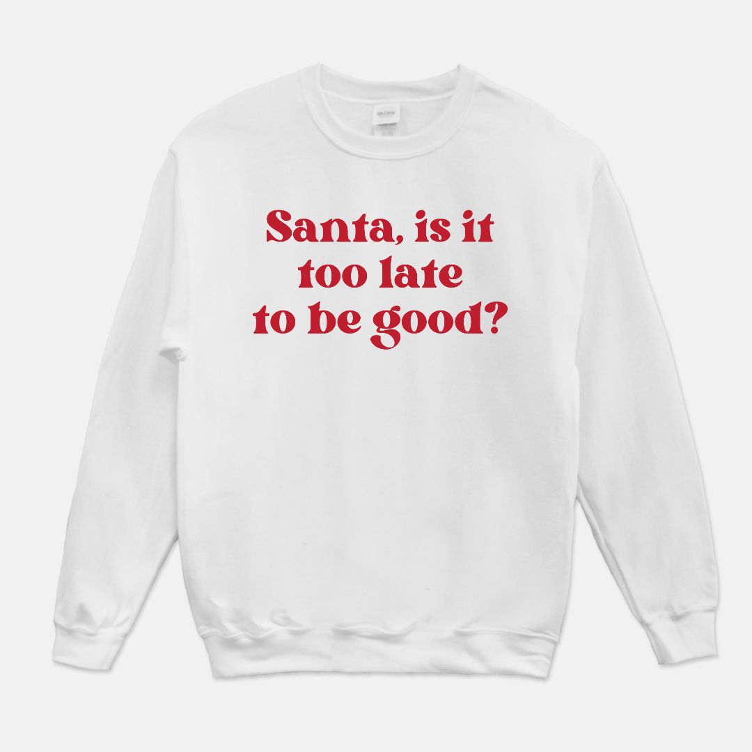 Santa, is it too late to be good? Christmas Unisex Crew Neck Sweatshirt