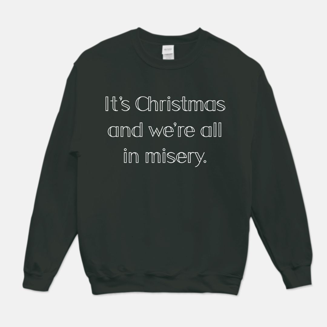 It's Christmas and We're All In Misery Unisex Crew Neck Sweatshirt