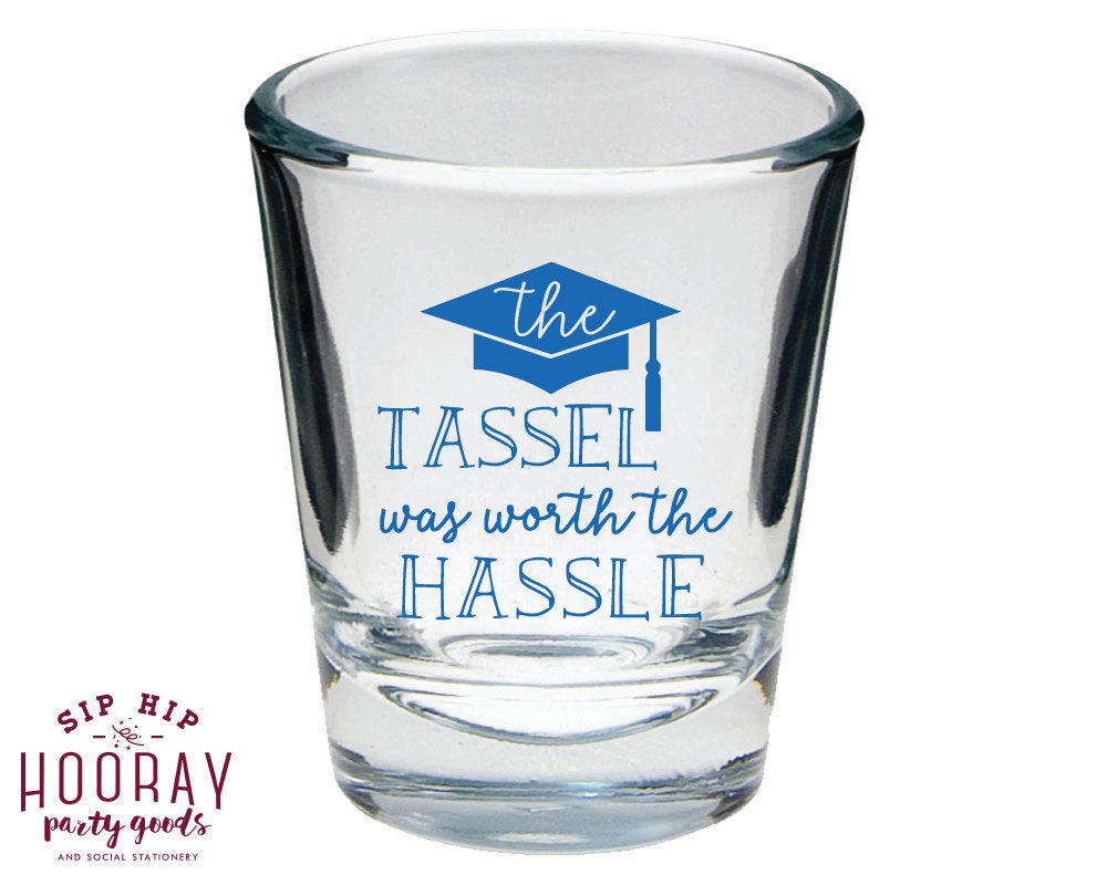 The Tassel Was Worth The Hassle Graduation Party Shot Glass Design #1452